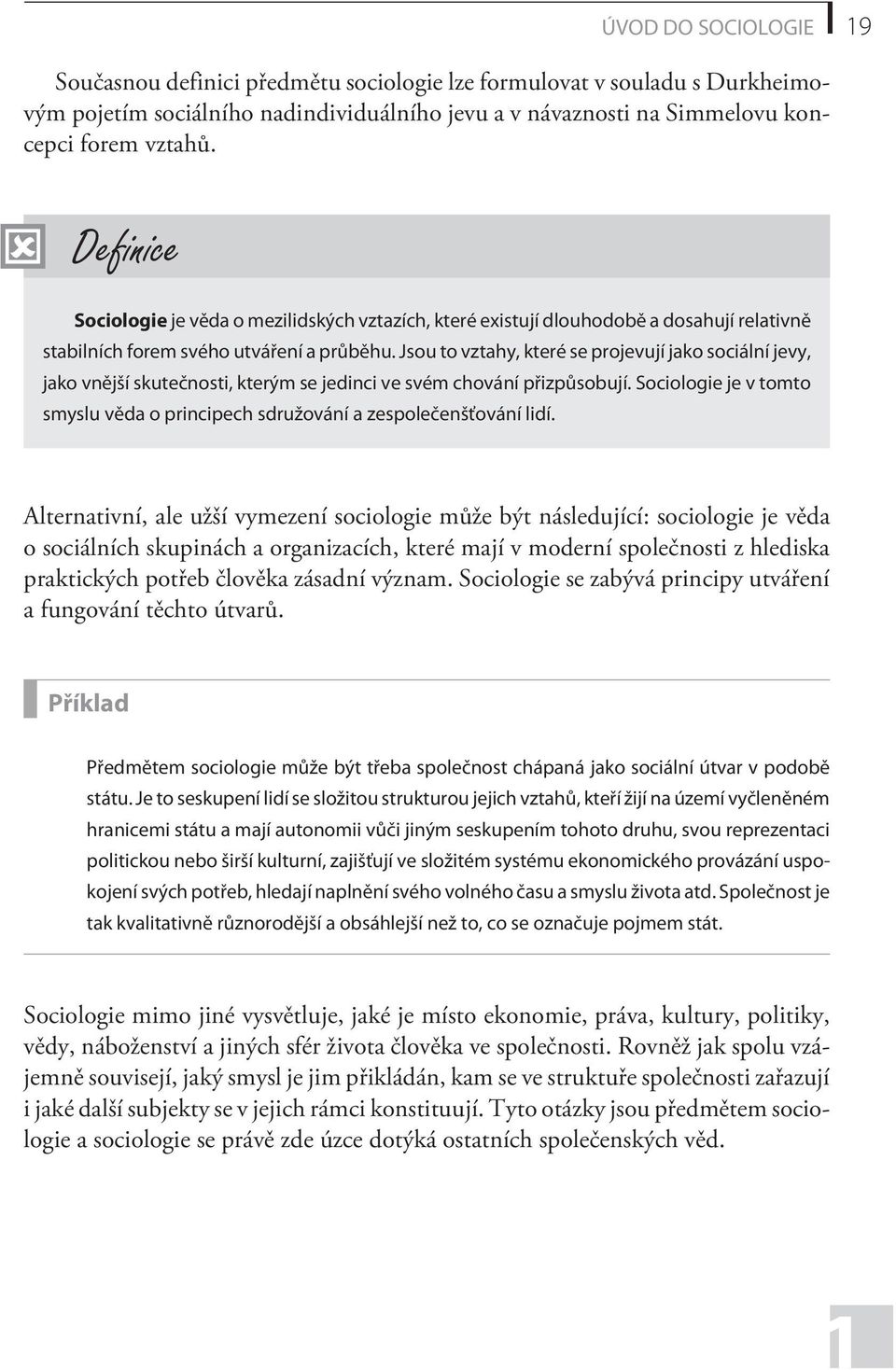 Jsou to vztahy, které se projevují jako sociální jevy, jako vnìjší skuteènosti, kterým se jedinci ve svém chování pøizpùsobují.