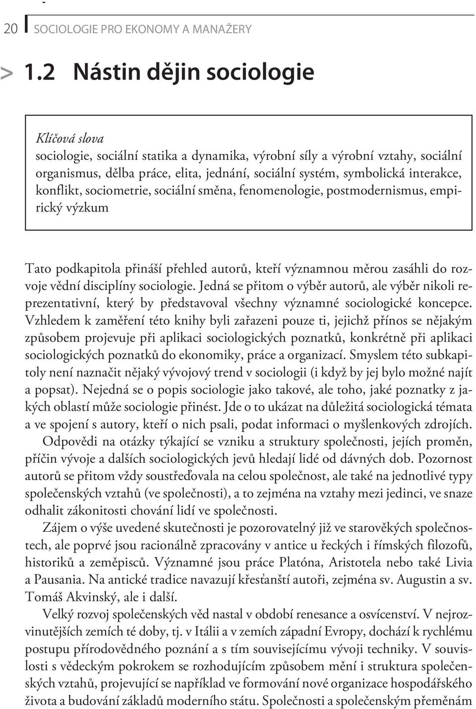 interakce, konflikt, sociometrie, sociální smìna, fenomenologie, postmodernismus, empirický výzkum Tato podkapitola pøináší pøehled autorù, kteøí významnou mìrou zasáhli do rozvoje vìdní disciplíny