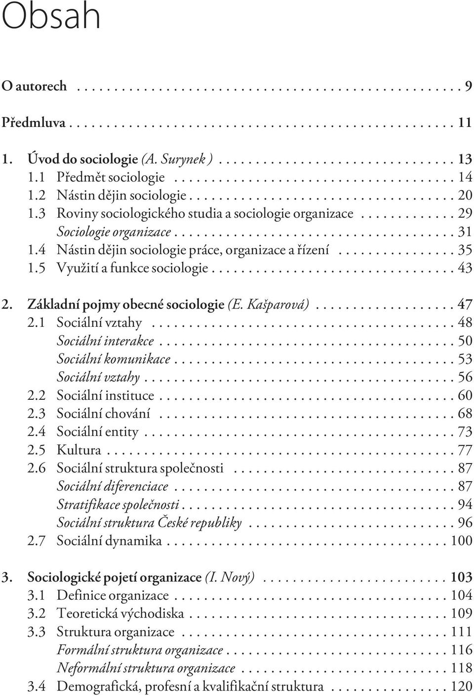 1 Sociální vztahy...48 Sociální interakce...50 Sociální komunikace...53 Sociální vztahy...56 2.2 Sociální instituce...60 2.3 Sociální chování...68 2.4 Sociální entity...73 2.5 Kultura...77 2.