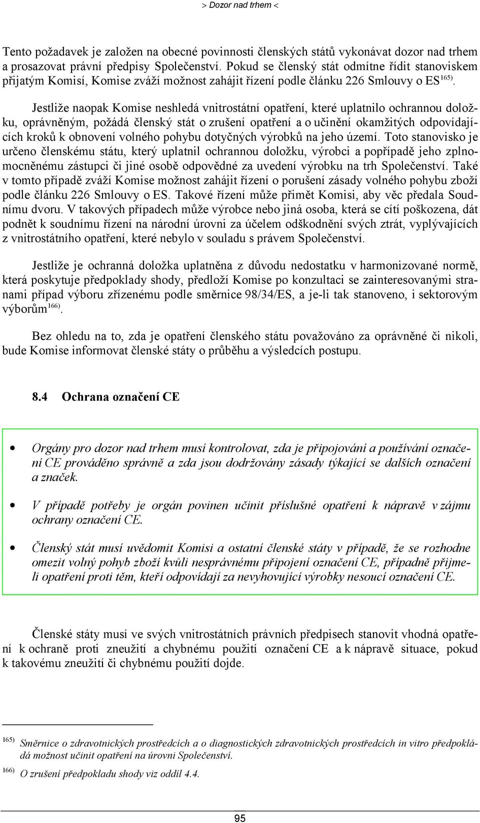Jestliže naopak Komise neshledá vnitrostátní opatření, které uplatnilo ochrannou doložku, oprávněným, požádá členský stát o zrušení opatření a o učinění okamžitých odpovídajících kroků k obnovení