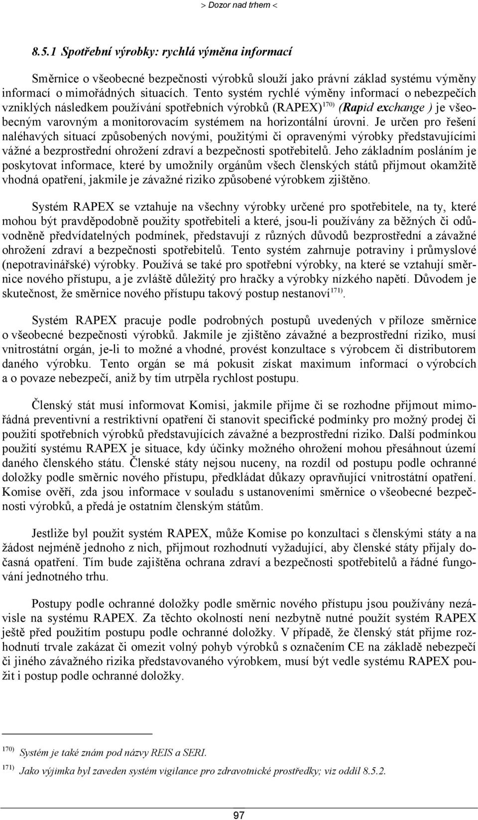 úrovni. Je určen pro řešení naléhavých situací způsobených novými, použitými či opravenými výrobky představujícími vážné a bezprostřední ohrožení zdraví a bezpečnosti spotřebitelů.