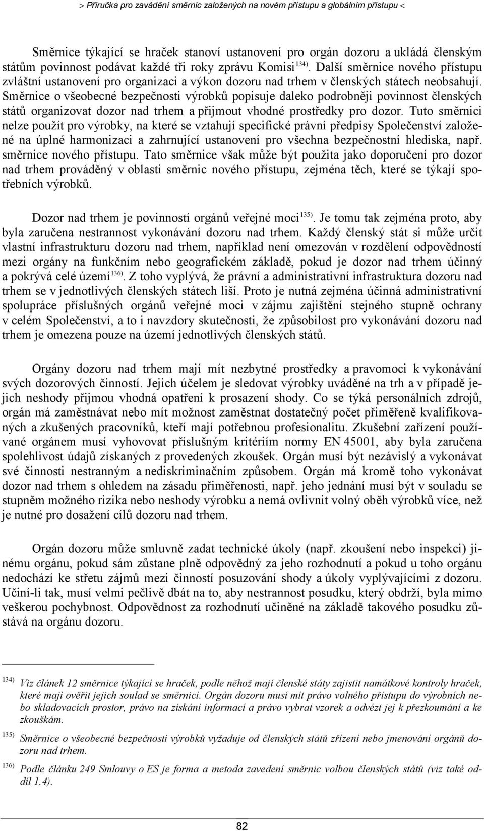 Směrnice o všeobecné bezpečnosti výrobků popisuje daleko podrobněji povinnost členských států organizovat dozor nad trhem a přijmout vhodné prostředky pro dozor.