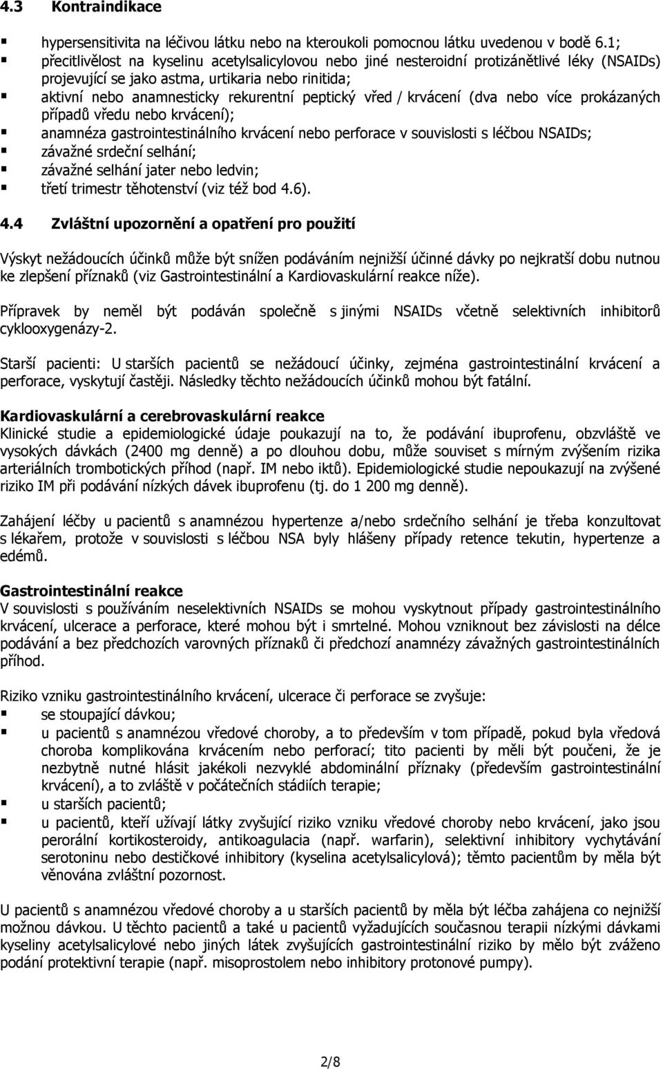 vřed / krvácení (dva nebo více prokázaných případů vředu nebo krvácení); anamnéza gastrointestinálního krvácení nebo perforace v souvislosti s léčbou NSAIDs; závažné srdeční selhání; závažné selhání