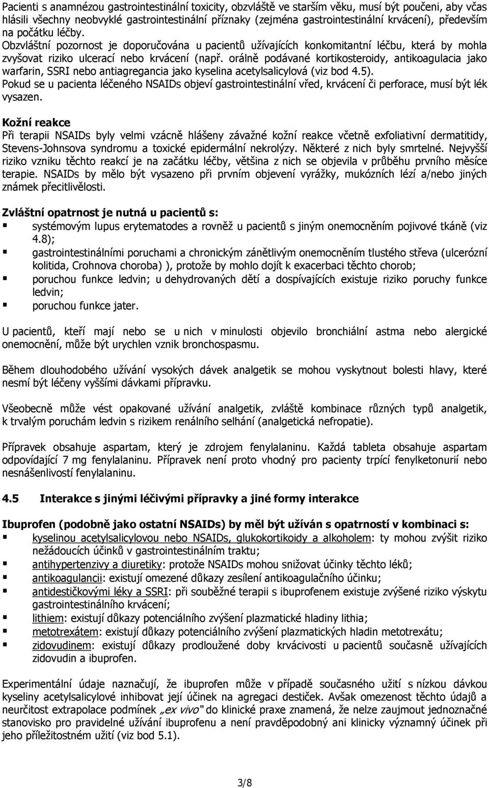 orálně podávané kortikosteroidy, antikoagulacia jako warfarin, SSRI nebo antiagregancia jako kyselina acetylsalicylová (viz bod 4.5).