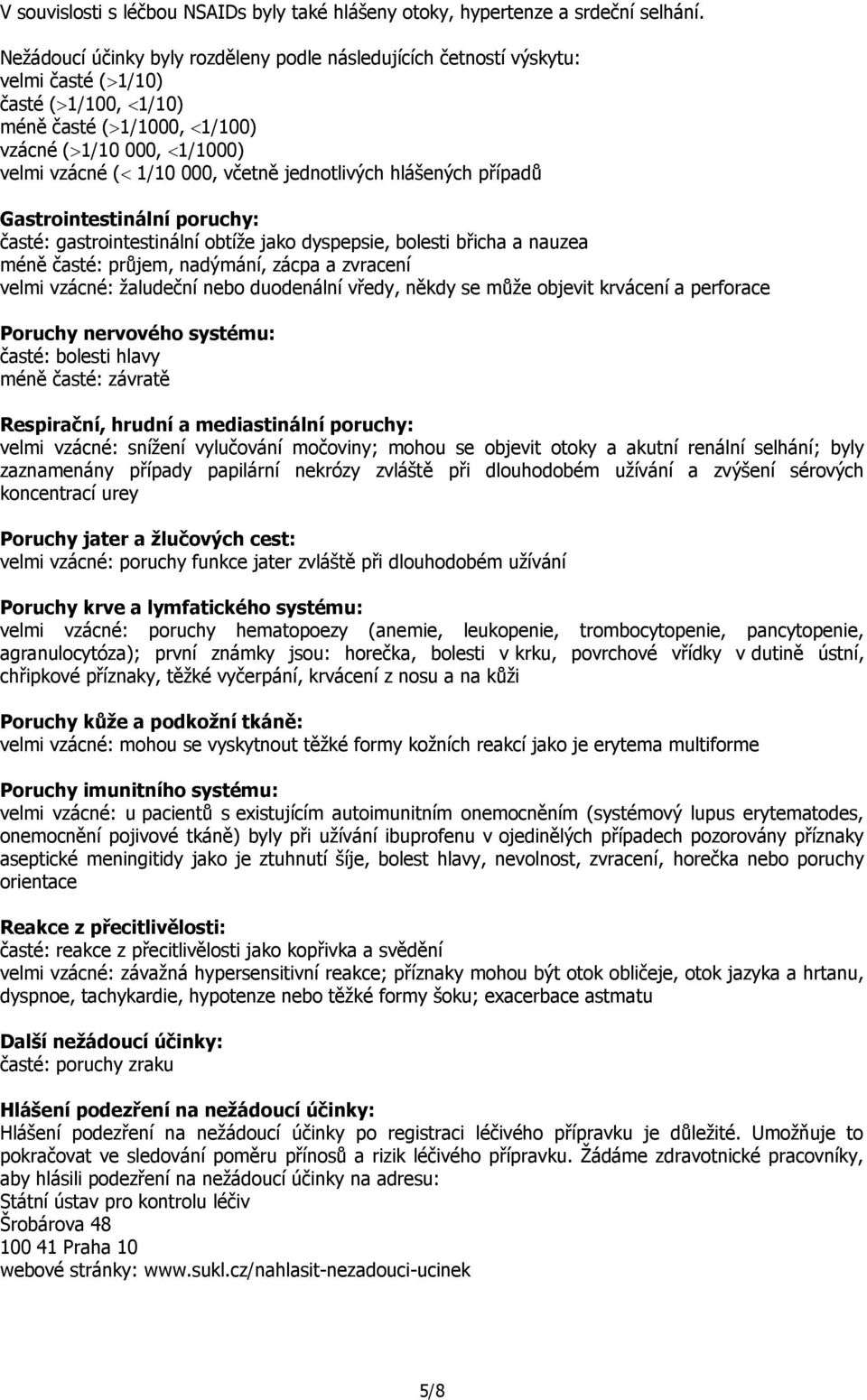 jednotlivých hlášených případů Gastrointestinální poruchy: časté: gastrointestinální obtíže jako dyspepsie, bolesti břicha a nauzea méně časté: průjem, nadýmání, zácpa a zvracení velmi vzácné: