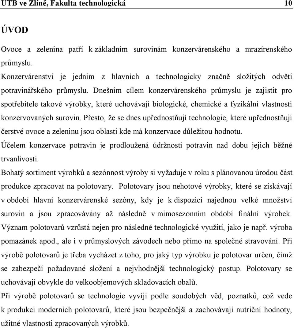 Dnešním cílem konzervárenského průmyslu je zajistit pro spotřebitele takové výrobky, které uchovávají biologické, chemické a fyzikální vlastnosti konzervovaných surovin.