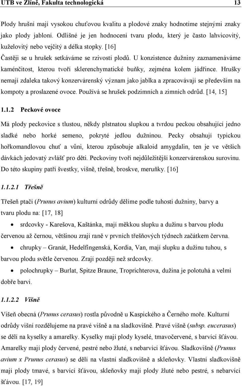 U konzistence dužniny zaznamenáváme kaménčitost, kterou tvoří sklerenchymatické buňky, zejména kolem jádřince.