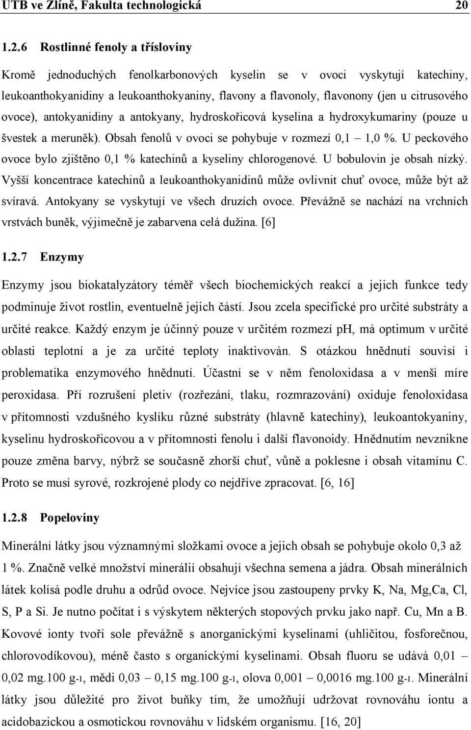 citrusového ovoce), antokyanidiny a antokyany, hydroskořicová kyselina a hydroxykumariny (pouze u švestek a meruněk). Obsah fenolů v ovoci se pohybuje v rozmezí 0,1 1,0 %.
