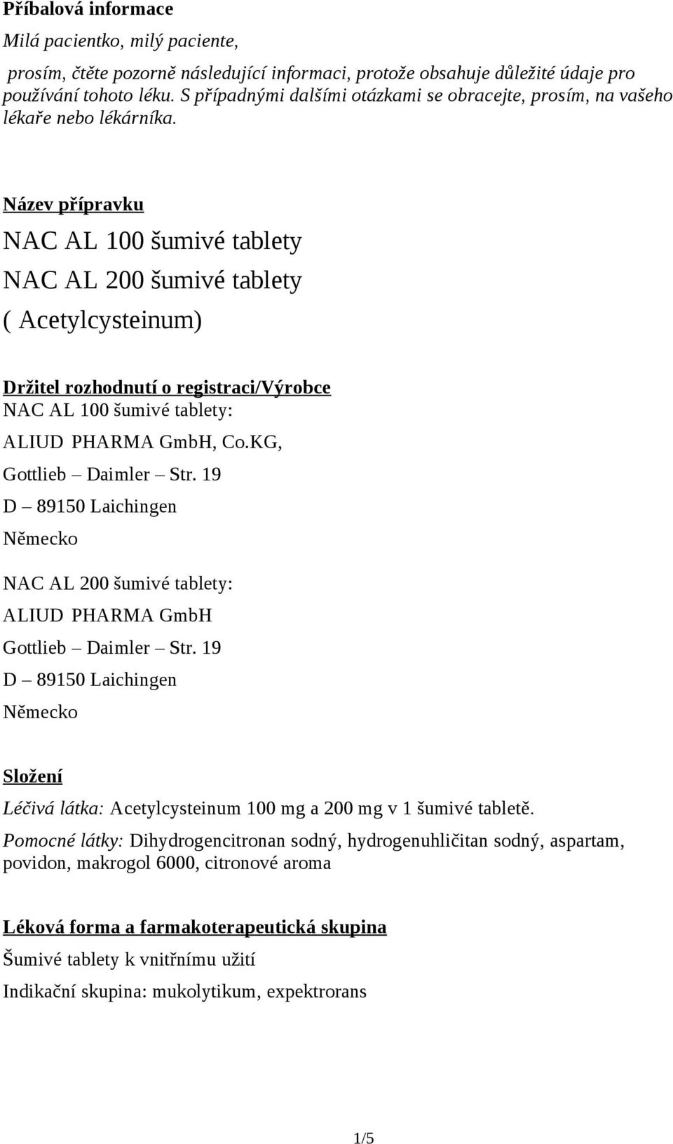 Název přípravku NAC AL 100 šumivé tablety NAC AL 200 šumivé tablety ( Acetylcysteinum) Držitel rozhodnutí o registraci/výrobce NAC AL 100 šumivé tablety: ALIUD PHARMA GmbH, Co.