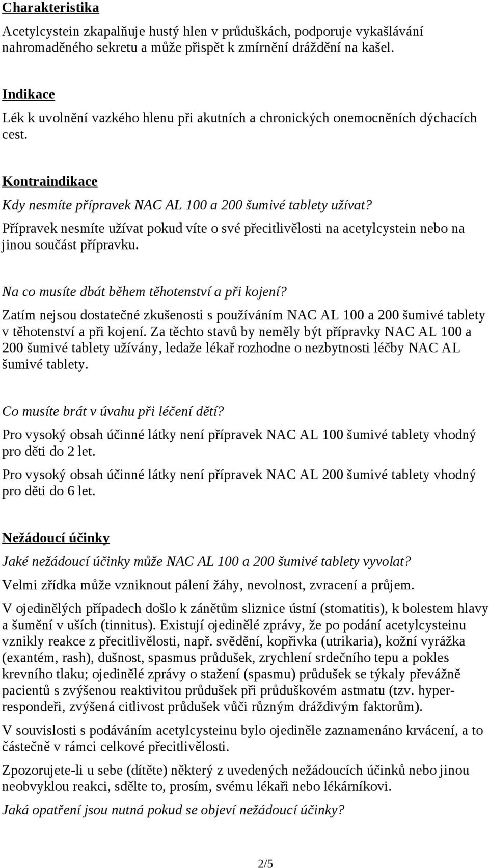 Přípravek nesmíte užívat pokud víte o své přecitlivělosti na acetylcystein nebo na jinou součást přípravku. Na co musíte dbát během těhotenství a při kojení?