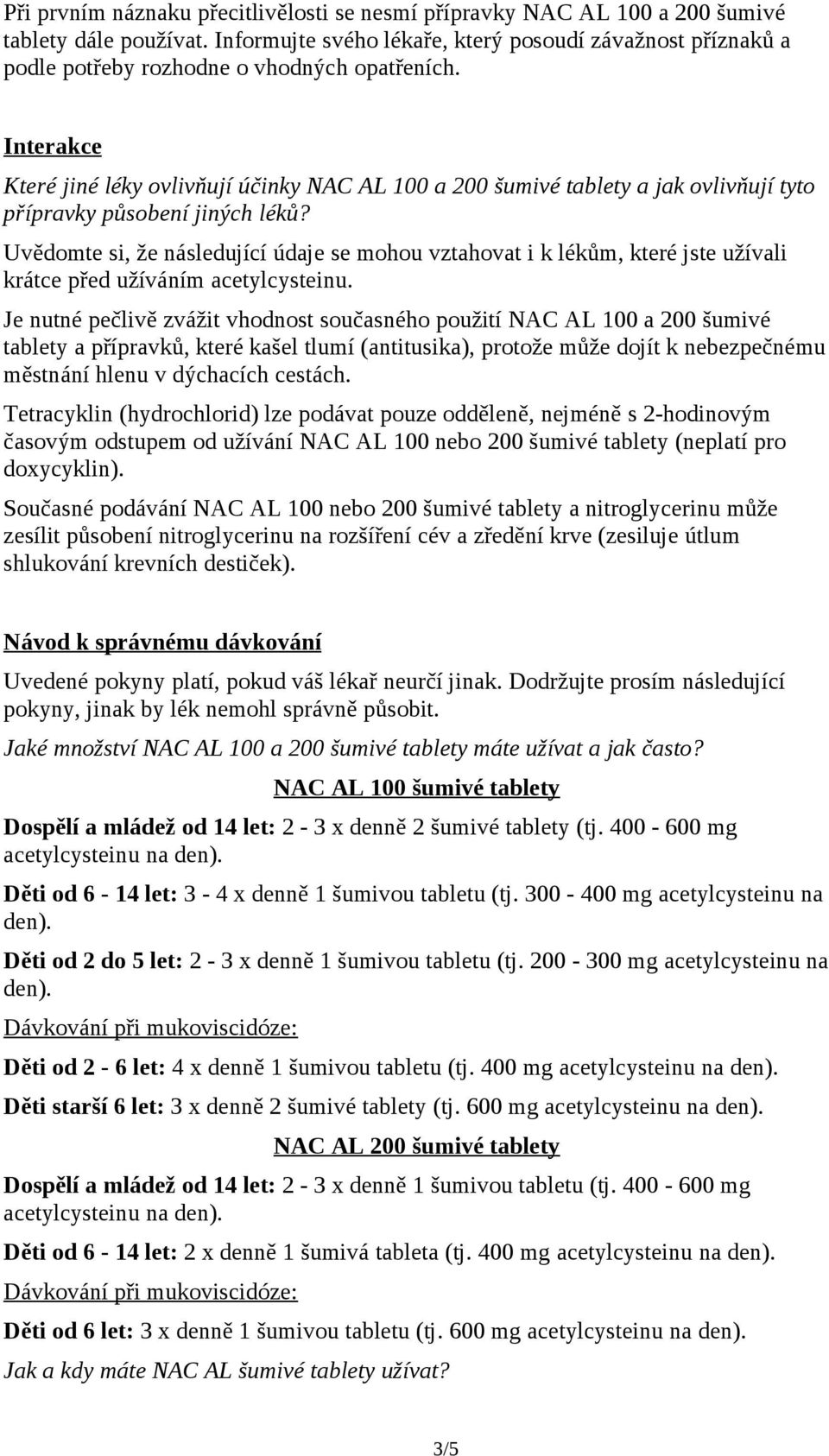 Interakce Které jiné léky ovlivňují účinky NAC AL 100 a 200 šumivé tablety a jak ovlivňují tyto přípravky působení jiných léků?