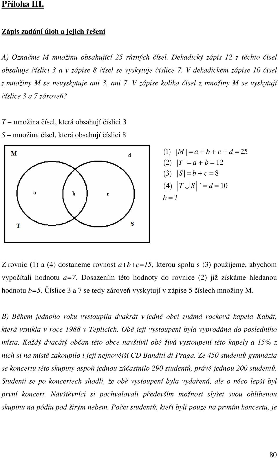 T množina čísel, která obsahují číslici S množina čísel, která obsahují číslici 8 `a 1 L = a + b + c + d = 25 2 L T = a + b = 12 L S = b + c = 8 4 LTSS = d = 10 b =?