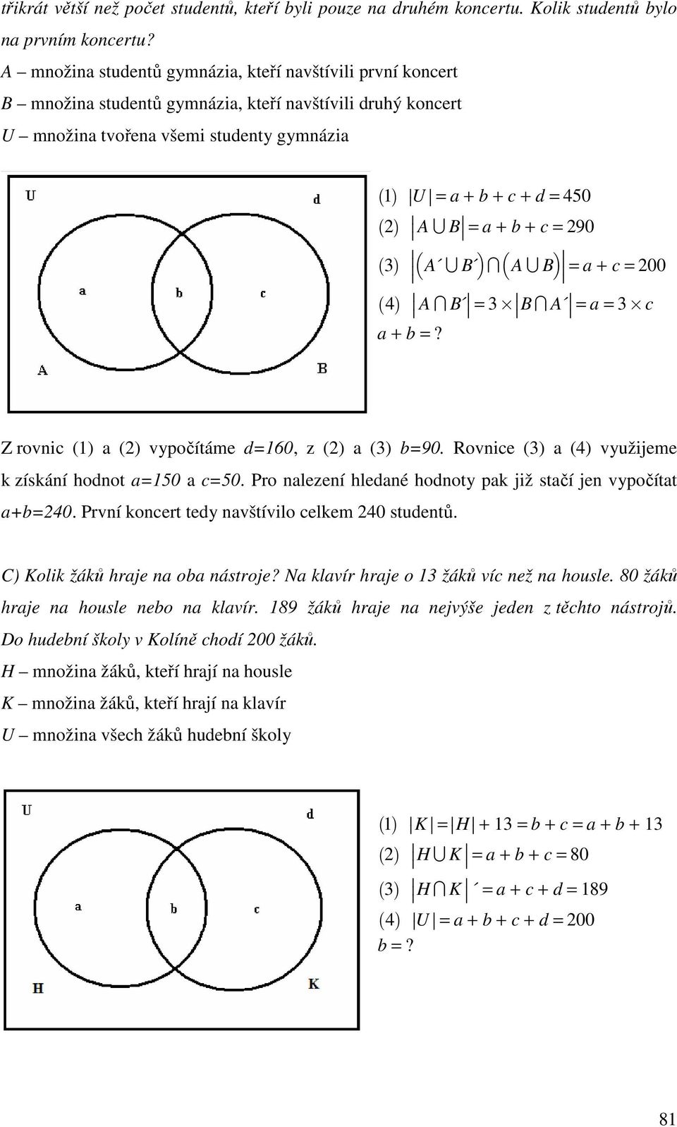 B b c L A S B 4 LAT B a + b =? = a + b + c = 290 b c T ASB= a + c = 200 L = BL BT A = a = Bc Z rovnic (1) a (2) vypočítáme d=160, z (2) a () b=90.