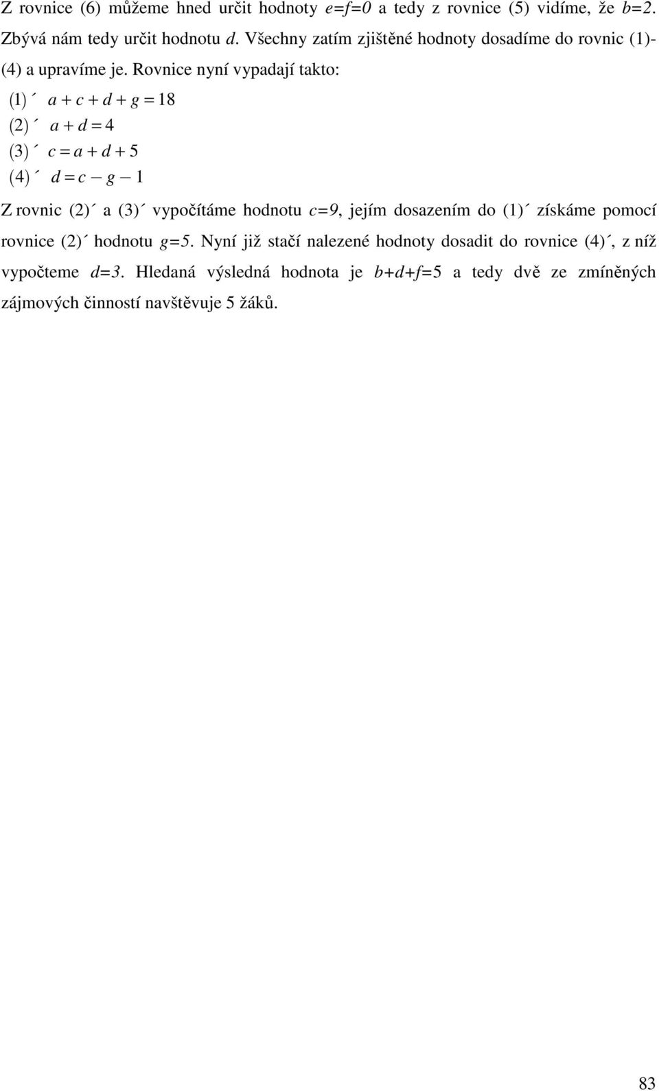 Rovnice nyní vypadají takto: `a 1 a + c + d + g = 18 ` 2 a a + d = 4 ` a c = a + d + 5 ` 4 a d = c@ g@ 1 Z rovnic (2) a () vypočítáme hodnotu