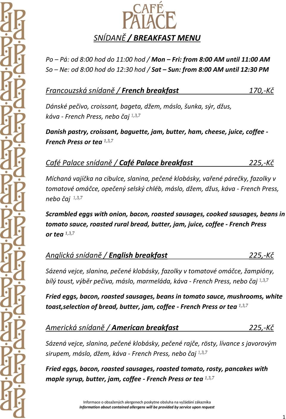 French Press or tea 1,3,7 Café Palace snídaně / Café Palace breakfast 225,-Kč Míchaná vajíčka na cibulce, slanina, pečené klobásky, vařené párečky, fazolky v tomatové omáčce, opečený selský chléb,