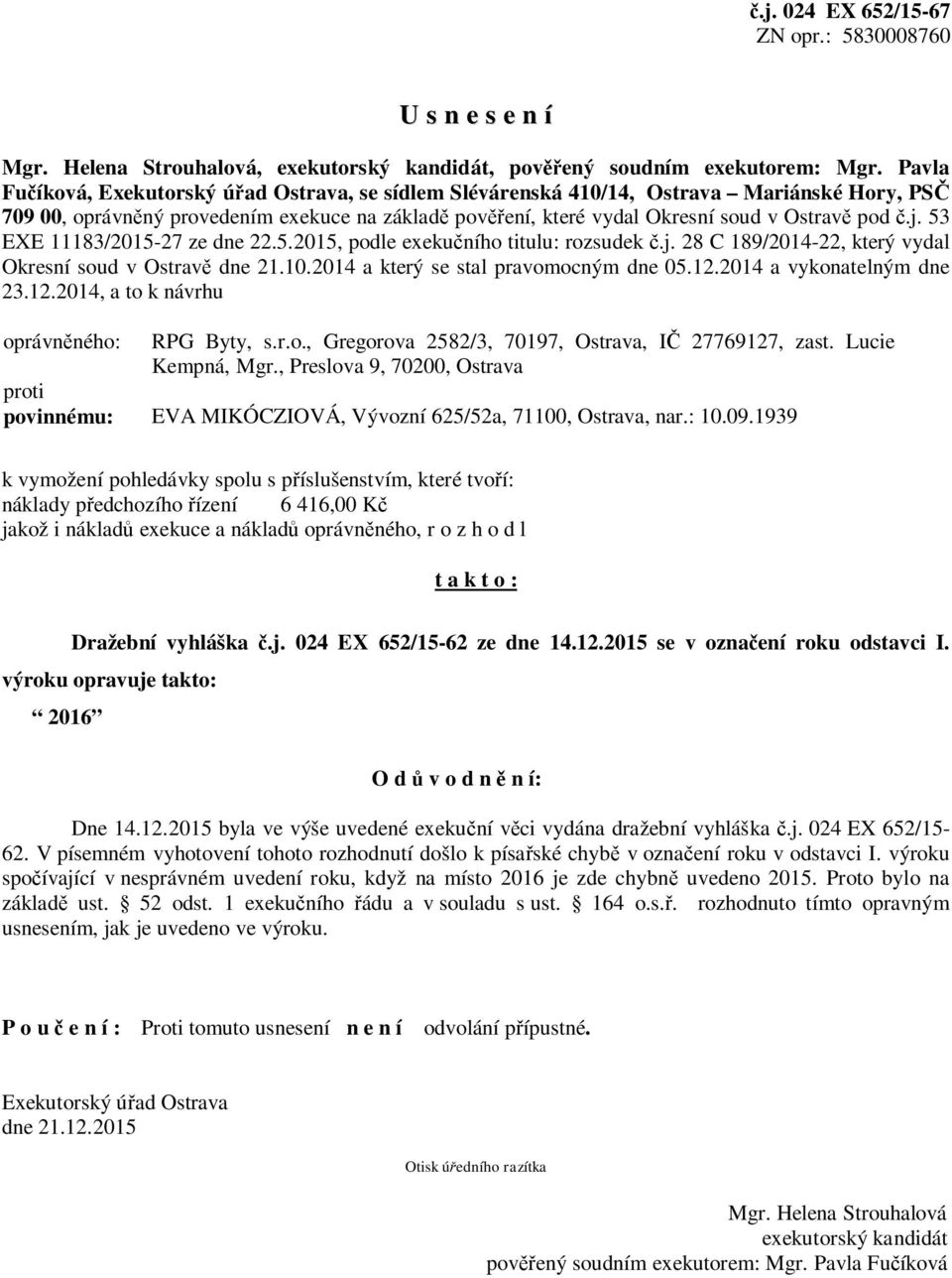 j. 53 EXE 11183/2015-27 ze dne 22.5.2015, podle exekučního titulu: rozsudek č.j. 28 C 189/2014-22, který vydal Okresní soud v Ostravě dne 21.10.2014 a který se stal pravomocným dne 05.12.