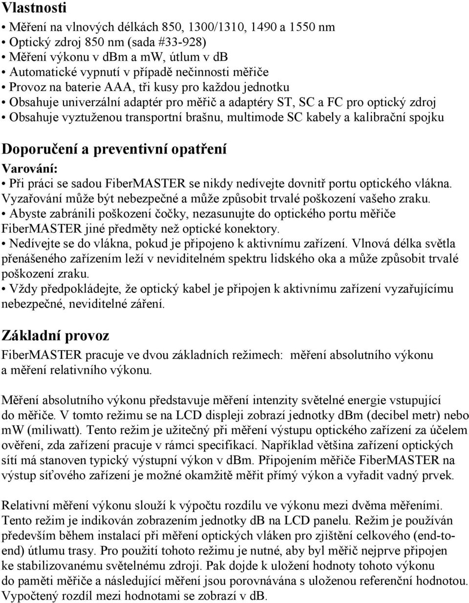 spojku Doporučení a preventivní opatření Varování: Při práci se sadou FiberMASTER se nikdy nedívejte dovnitř portu optického vlákna.