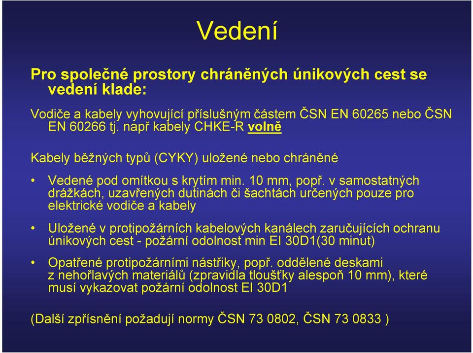 v samostatných drážkách, uzavřených dutinách či šachtách určených pouze pro elektrické vodiče a kabely Uložené v protipožárních kabelových kanálech zaručujících ochranu únikových