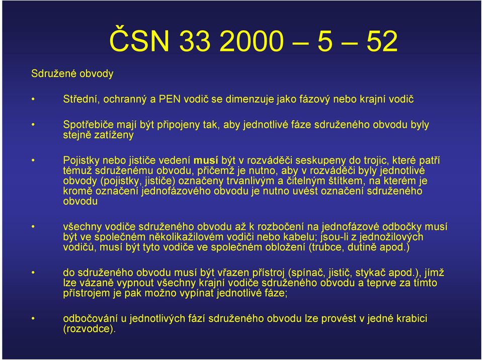 trvanlivým a čitelným štítkem, na kterém je kromě označení jednofázového obvodu je nutno uvést označení sdruženého obvodu všechny vodiče sdruženého obvodu až k rozbočení na jednofázové odbočky musí