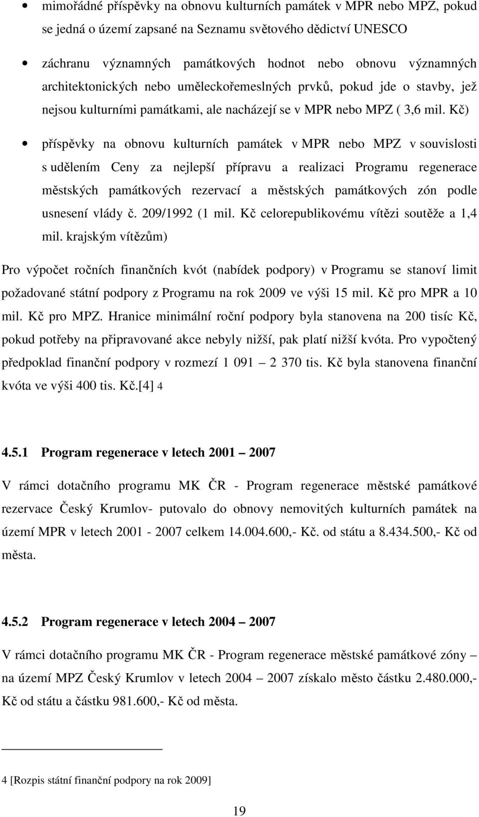 Kč) příspěvky na obnovu kulturních památek v MPR nebo MPZ v souvislosti s udělením Ceny za nejlepší přípravu a realizaci Programu regenerace městských památkových rezervací a městských památkových