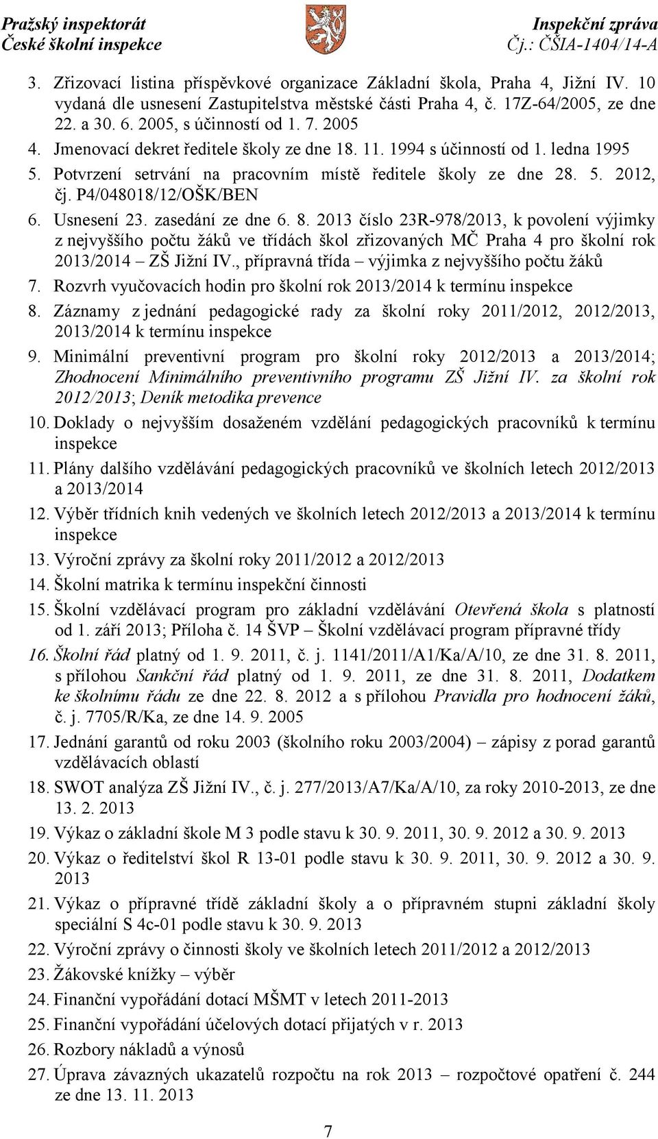 Usnesení 23. zasedání ze dne 6. 8. 2013 číslo 23R-978/2013, k povolení výjimky z nejvyššího počtu žáků ve třídách škol zřizovaných MČ Praha 4 pro školní rok 2013/2014 ZŠ Jižní IV.