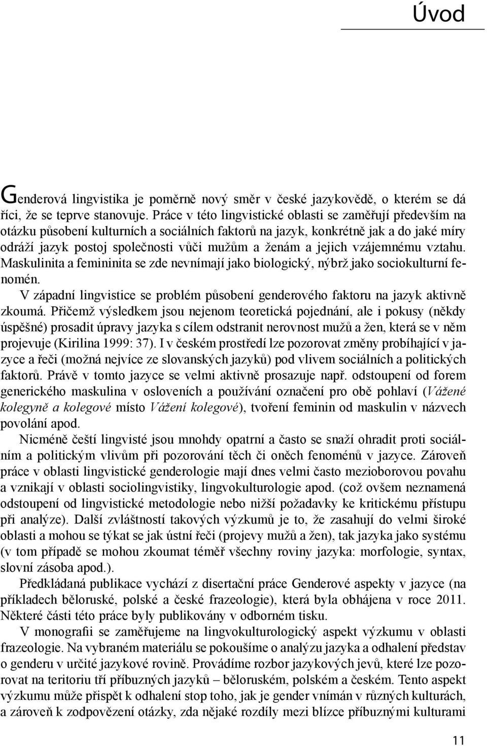 jejich vzájemnému vztahu. Maskulinita a femininita se zde nevnímají jako biologický, nýbrž jako sociokulturní fenomén.