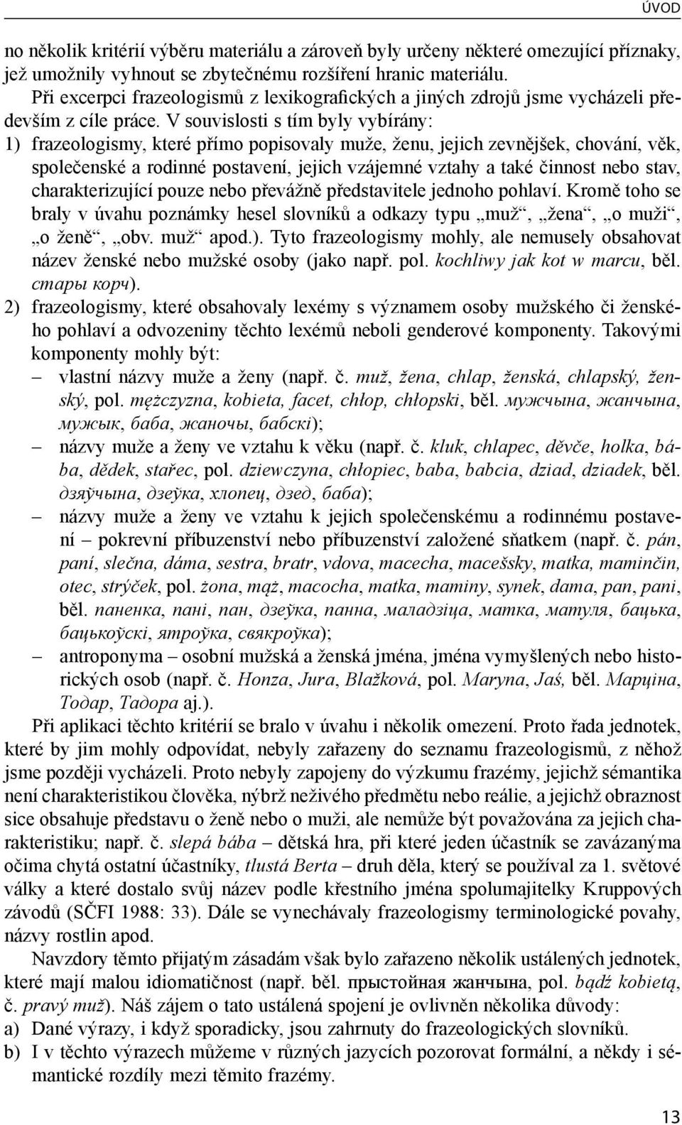 V souvislosti s tím byly vybírány: 1) frazeologismy, které přímo popisovaly muže, ženu, jejich zevnějšek, chování, věk, společenské a rodinné postavení, jejich vzájemné vztahy a také činnost nebo