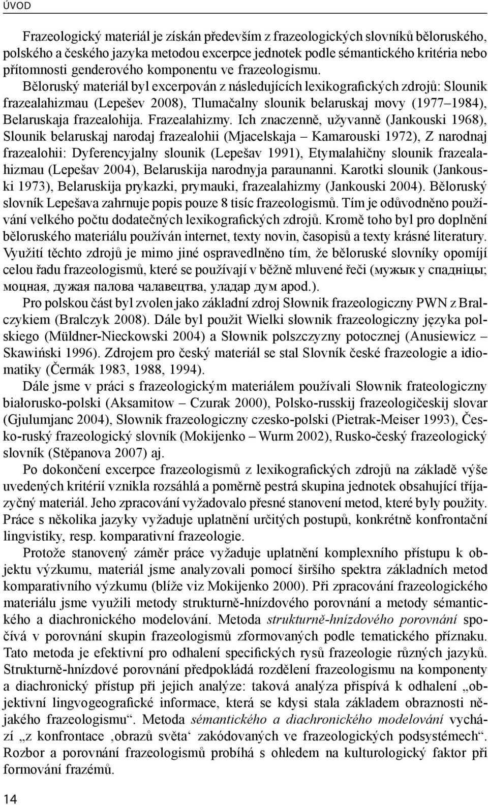 Běloruský materiál byl excerpován z následujících lexikografických zdrojů: Slounik frazealahizmau (Lepešev 2008), Tlumačalny slounik belaruskaj movy (1977 1984), Belaruskaja frazealohija.