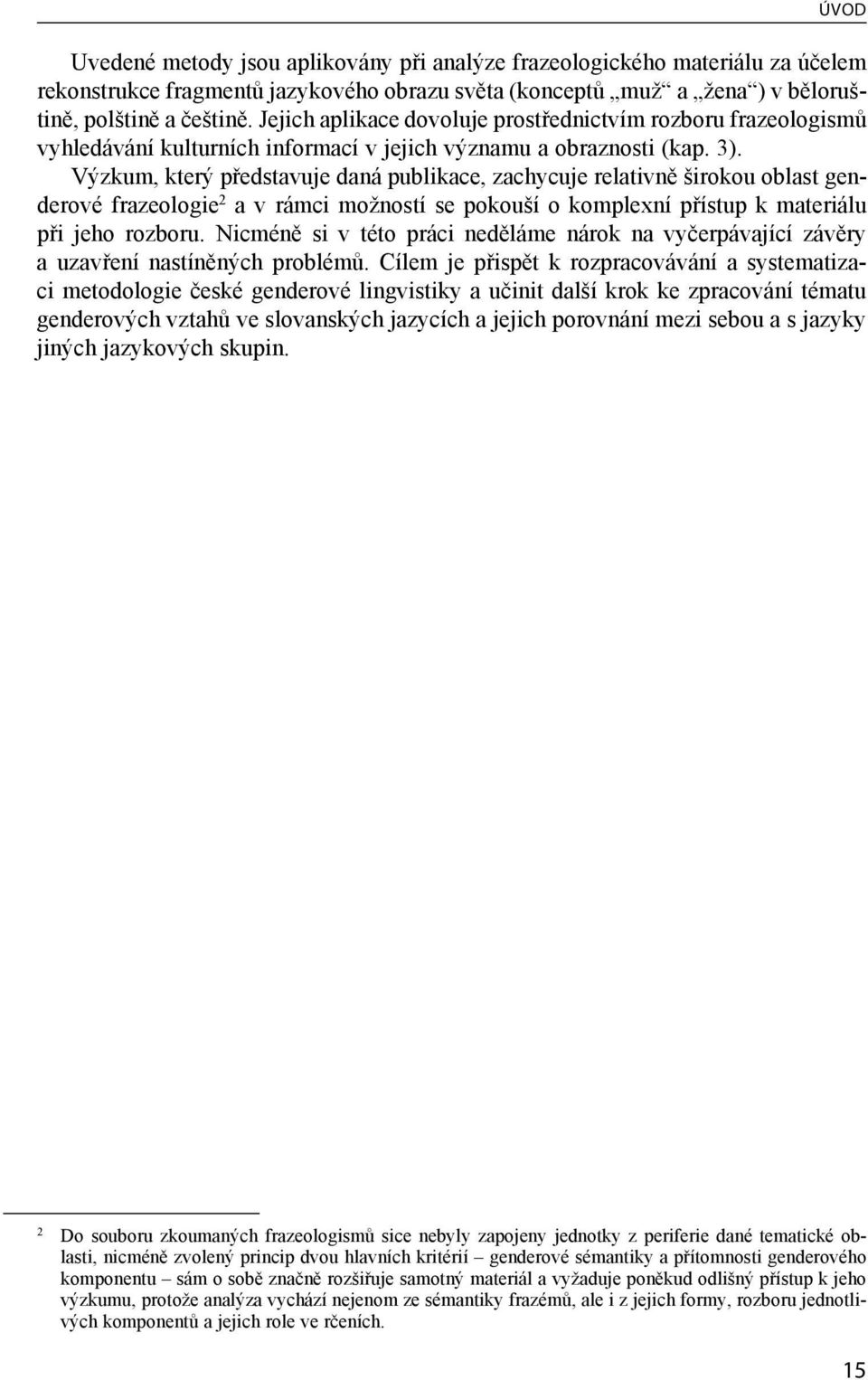 češtině. Jejich aplikace dovoluje prostřednictvím rozboru frazeologismů vyhledávání kulturních informací v jejich významu a obraznosti (kap. 3).