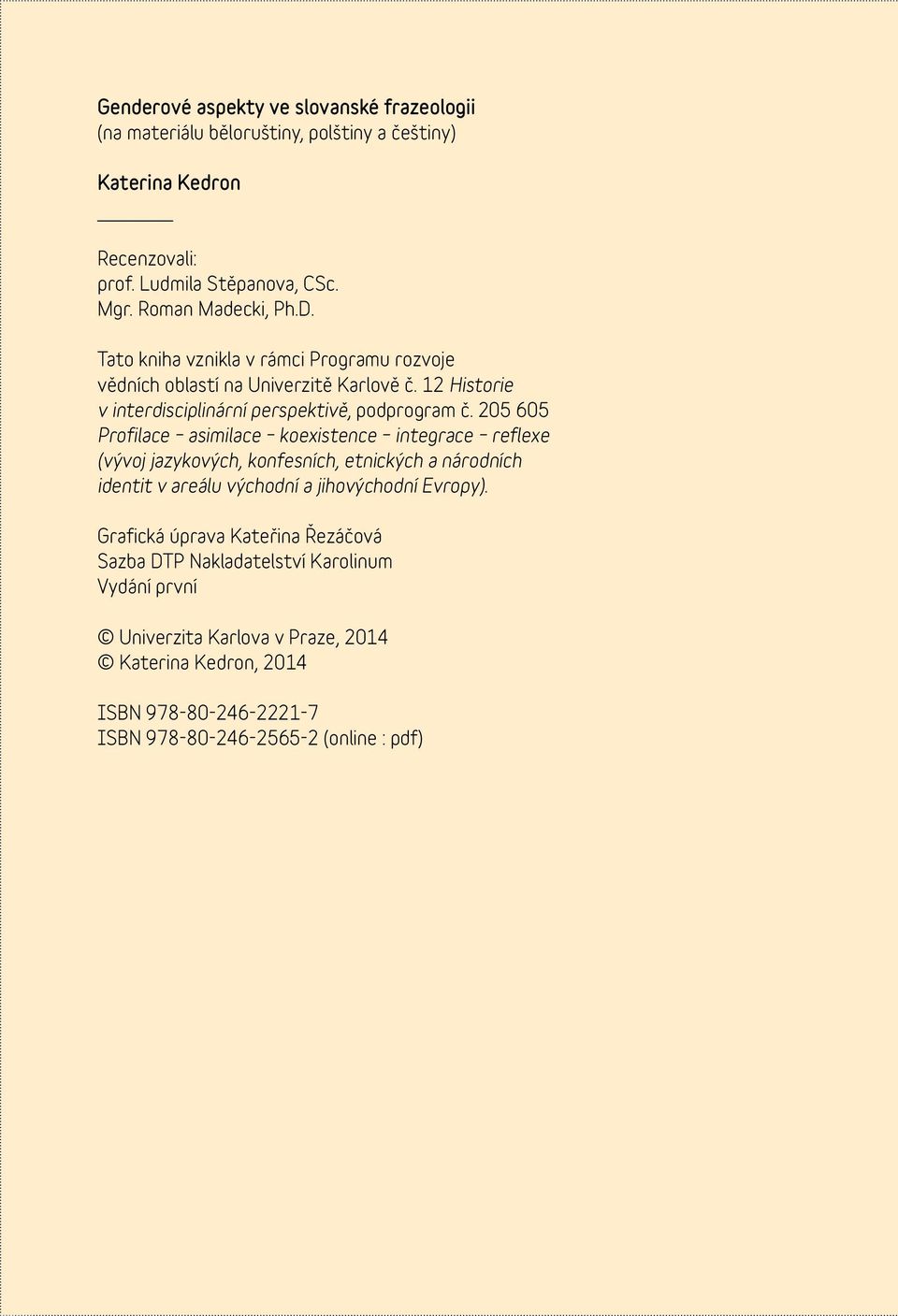 205 605 Profilace asimilace koexistence integrace reflexe (vývoj jazykových, konfesních, etnických a národních identit v areálu východní a jihovýchodní Evropy).