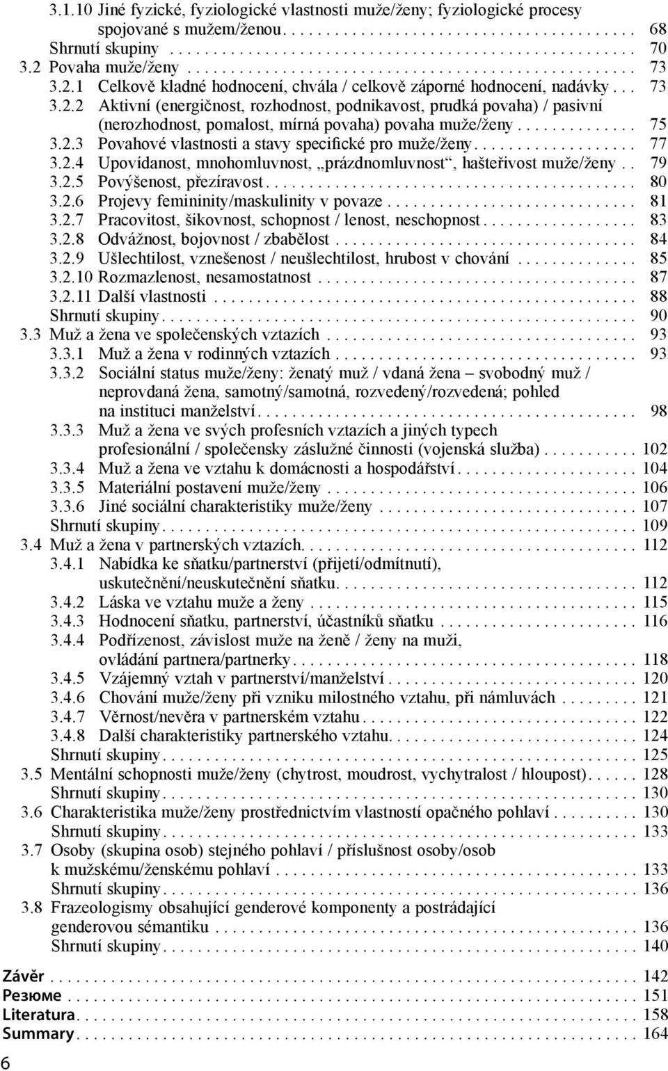 .. 75 3.2.3 Povahové vlastnosti a stavy specifické pro muže/ženy.... 77 3.2.4 Upovídanost, mnohomluvnost, prázdnomluvnost, hašteřivost muže/ženy.. 79 3.2.5 Povýšenost, přezíravost... 80 3.2.6 Projevy femininity/maskulinity v povaze.