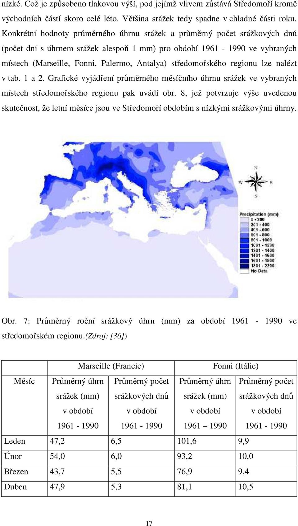 středomořského regionu lze nalézt v tab. 1 a 2. Grafické vyjádření průměrného měsíčního úhrnu srážek ve vybraných místech středomořského regionu pak uvádí obr.
