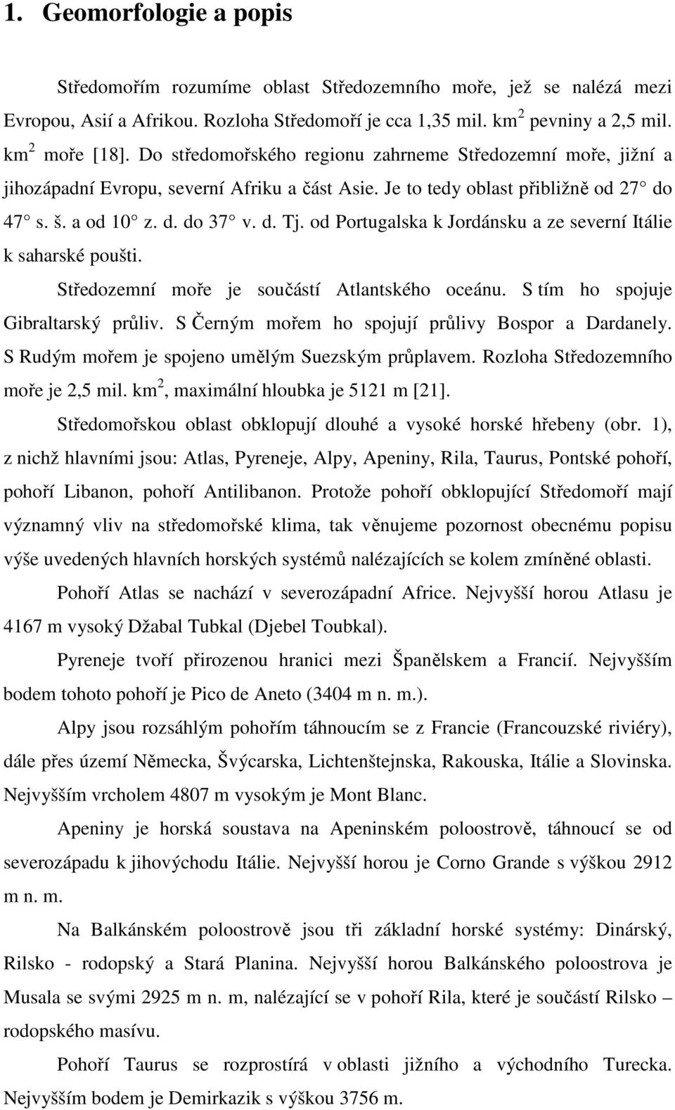 od Portugalska k Jordánsku a ze severní Itálie k saharské poušti. Středozemní moře je součástí Atlantského oceánu. S tím ho spojuje Gibraltarský průliv.