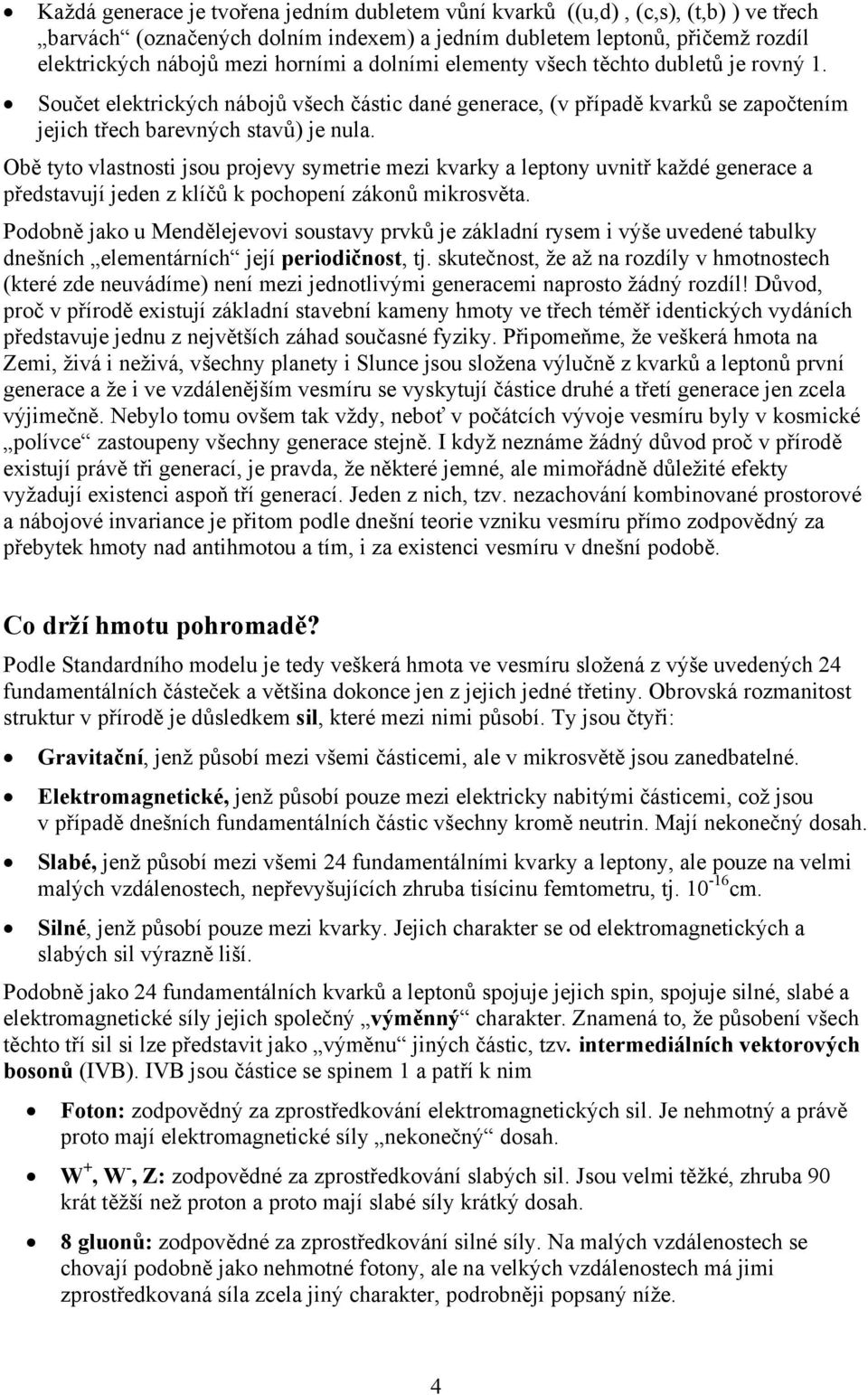 Obě tyto vlastnosti jsou projevy symetrie mezi kvarky a leptony uvnitř každé generace a představují jeden z klíčů k pochopení zákonů mikrosvěta.