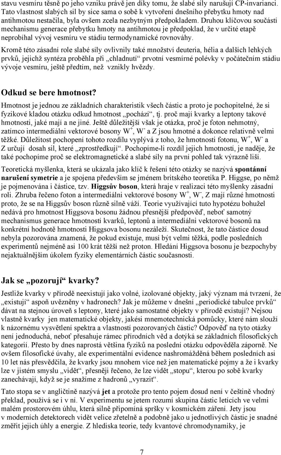 Druhou klíčovou součástí mechanismu generace přebytku hmoty na antihmotou je předpoklad, že v určité etapě neprobíhal vývoj vesmíru ve stádiu termodynamické rovnováhy.