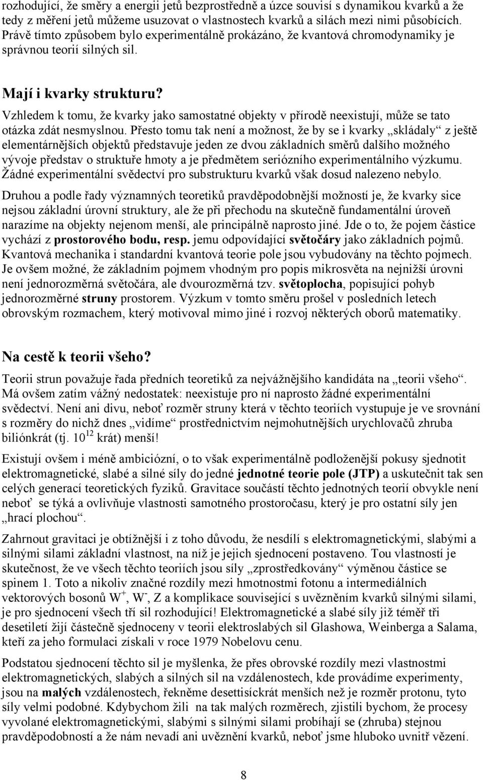 Vzhledem k tomu, že kvarky jako samostatné objekty v přírodě neexistují, může se tato otázka zdát nesmyslnou.