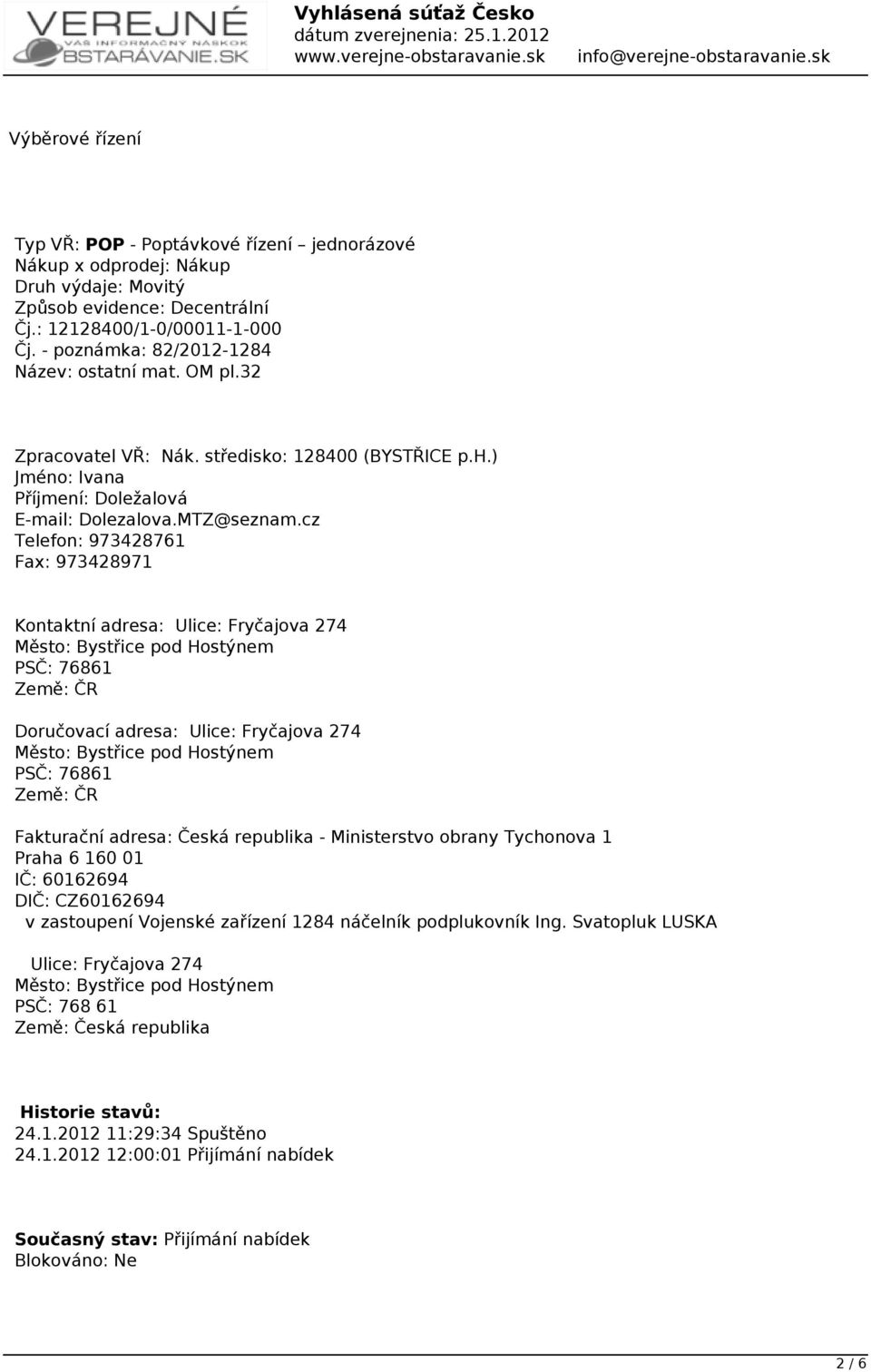 cz Telefon: 973428761 Fax: 973428971 Kontaktní adresa: Ulice: Fryčajova 274 Město: Bystřice pod Hostýnem PSČ: 76861 Země: ČR Doručovací adresa: Ulice: Fryčajova 274 Město: Bystřice pod Hostýnem PSČ: