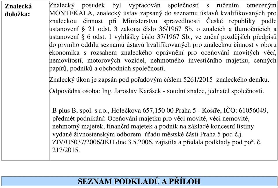, ve znění pozdějších předpisů do prvního oddílu seznamu ústavů kvalifikovaných pro znaleckou činnost v oboru ekonomika s rozsahem znaleckého oprávnění pro oceňování movitých věcí, nemovitostí,