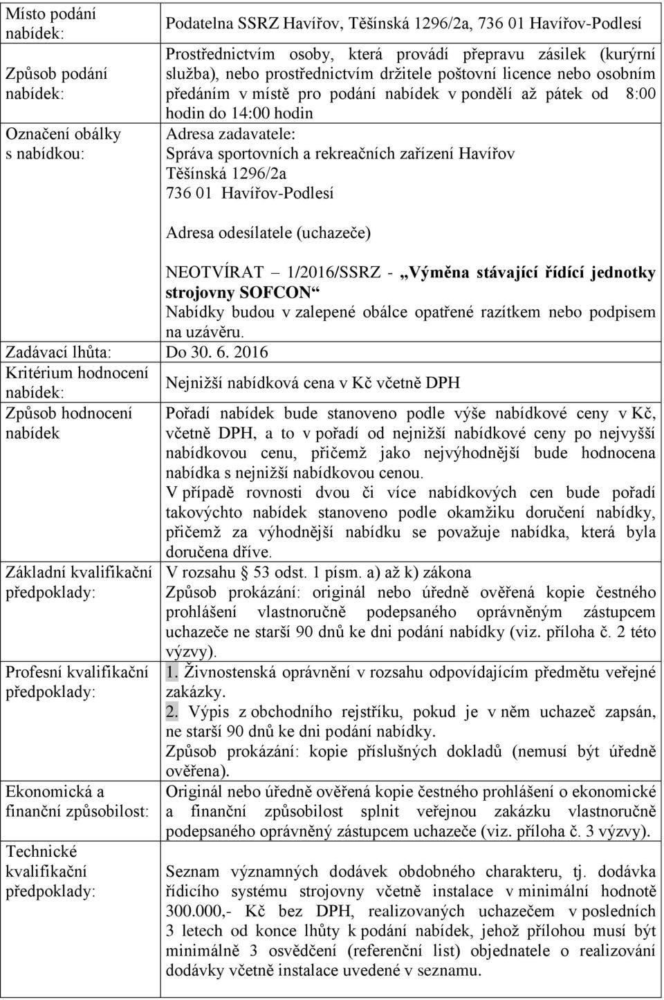 Havířov Těšínská 1296/2a 736 01 Havířov-Podlesí Adresa odesílatele (uchazeče) OTVÍRAT 1/2016/SSRZ - Výměna stávající řídící jednotky strojovny SOFCON Nabídky budou v zalepené obálce opatřené razítkem