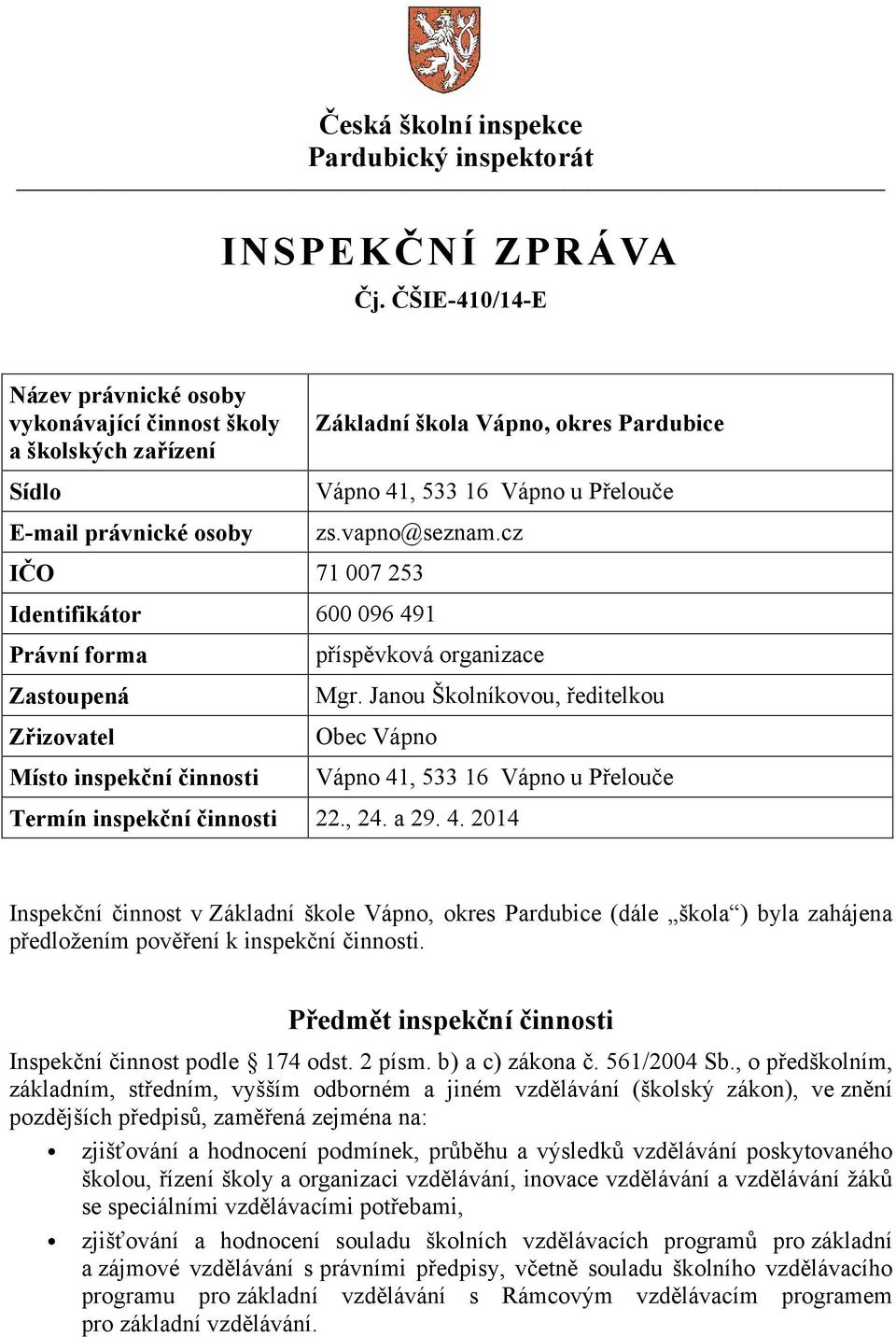 vapno@seznam.cz IČO 71 007 253 Identifikátor 600 096 491 Právní forma Zastoupená Zřizovatel Místo inspekční činnosti příspěvková organizace Mgr.