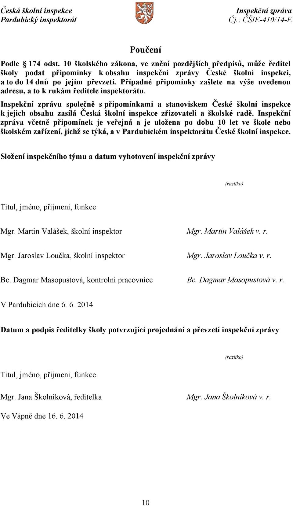 Inspekční zprávu společně s připomínkami a stanoviskem České školní inspekce k jejich obsahu zasílá Česká školní inspekce zřizovateli a školské radě.
