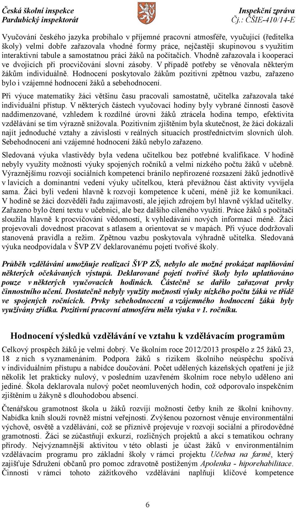 Hodnocení poskytovalo žákům pozitivní zpětnou vazbu, zařazeno bylo i vzájemné hodnocení žáků a sebehodnocení.