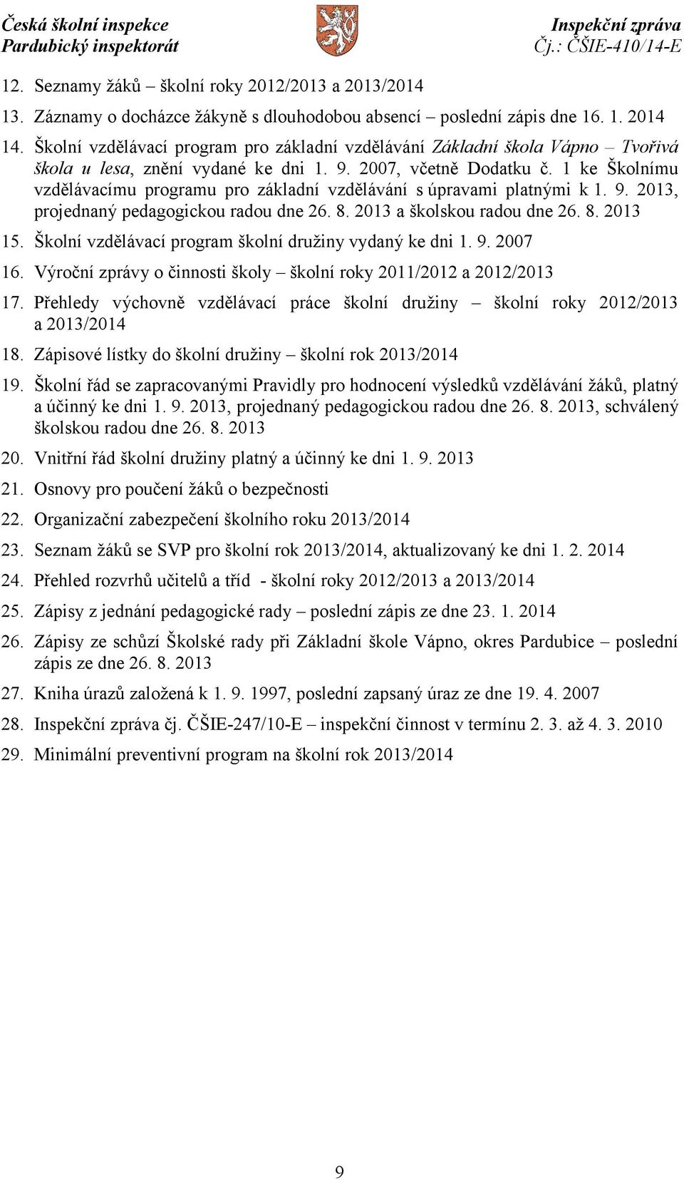 1 ke Školnímu vzdělávacímu programu pro základní vzdělávání súpravami platnými k 1. 9. 2013, projednaný pedagogickou radou dne 26. 8. 2013 a školskou radou dne 26. 8. 2013 15.