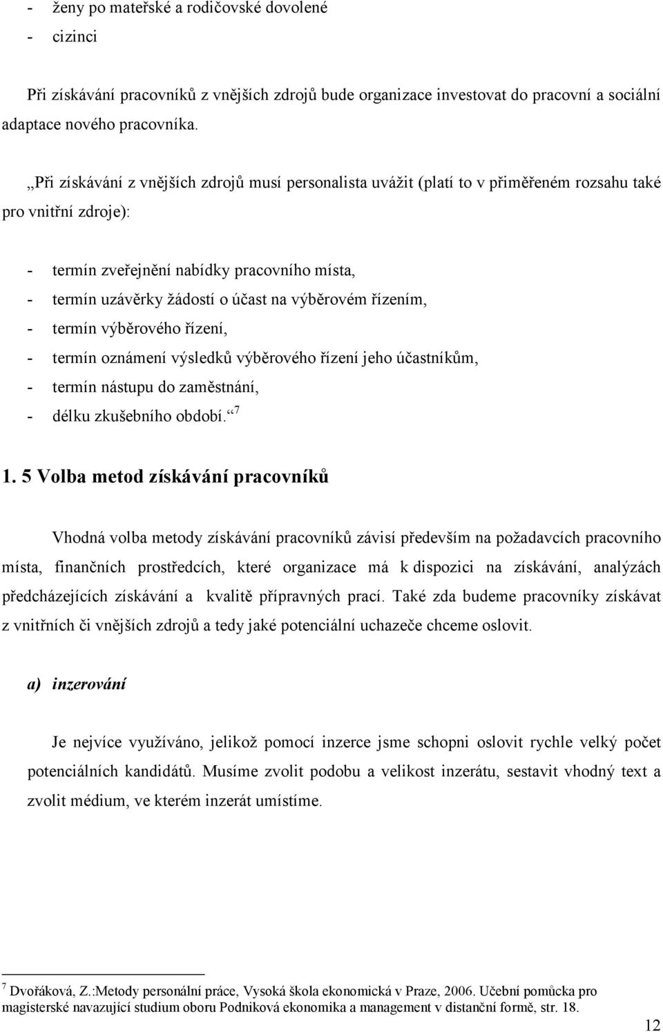 výběrovém řízením, - termín výběrového řízení, - termín oznámení výsledků výběrového řízení jeho účastníkům, - termín nástupu do zaměstnání, - délku zkušebního období. 7 1.