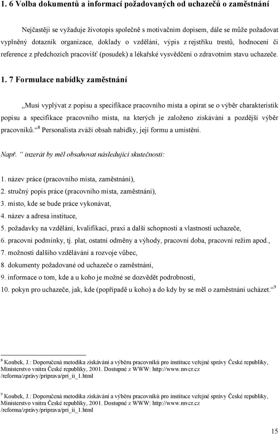 7 Formulace nabídky zaměstnání Musí vyplývat z popisu a specifikace pracovního místa a opírat se o výběr charakteristik popisu a specifikace pracovního místa, na kterých je založeno získávání a