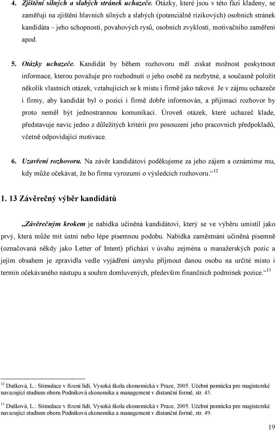 motivačního zaměření apod. 5. Otázky uchazeče.