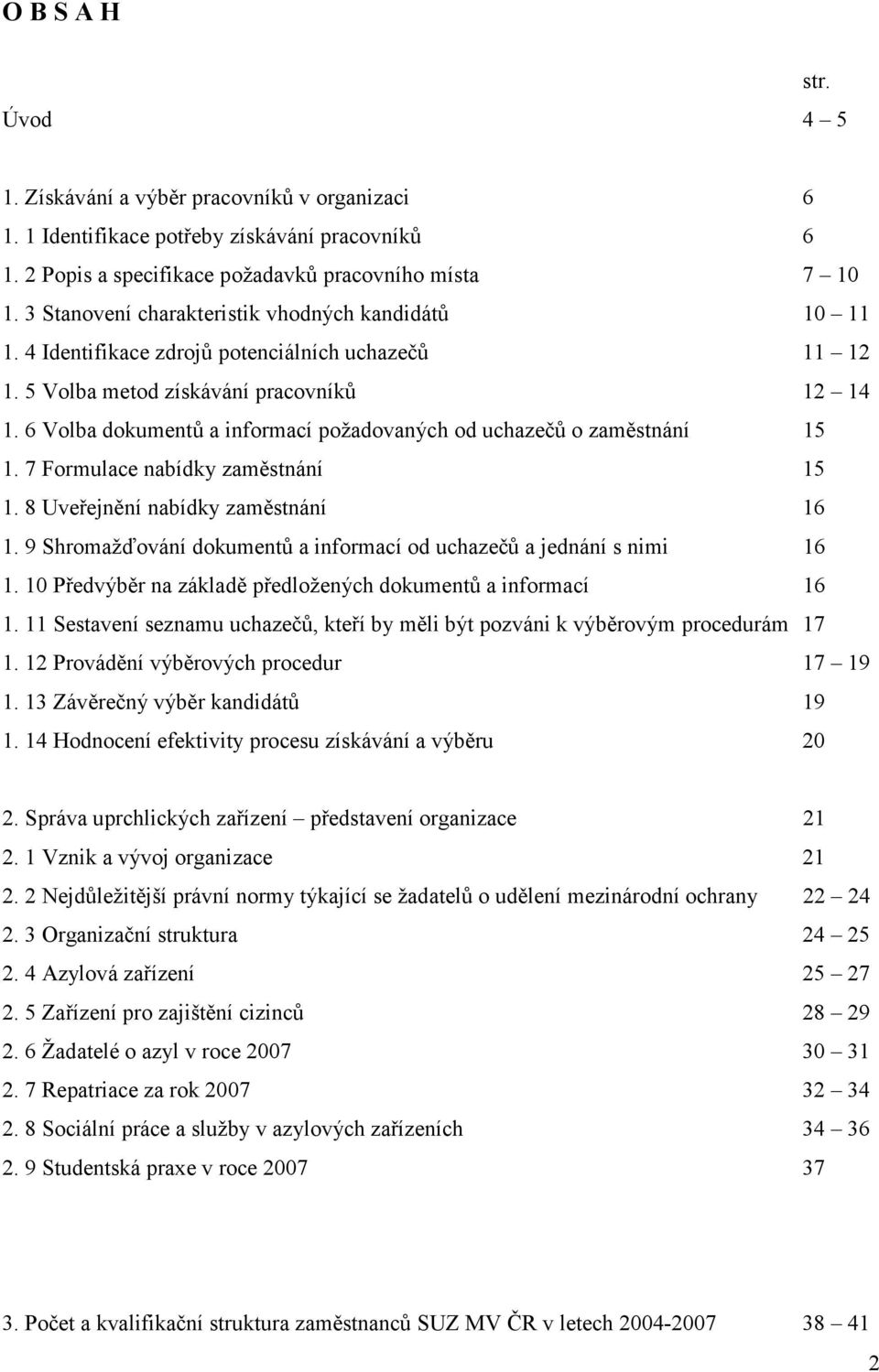 6 Volba dokumentů a informací požadovaných od uchazečů o zaměstnání 15 1. 7 Formulace nabídky zaměstnání 15 1. 8 Uveřejnění nabídky zaměstnání 16 1.