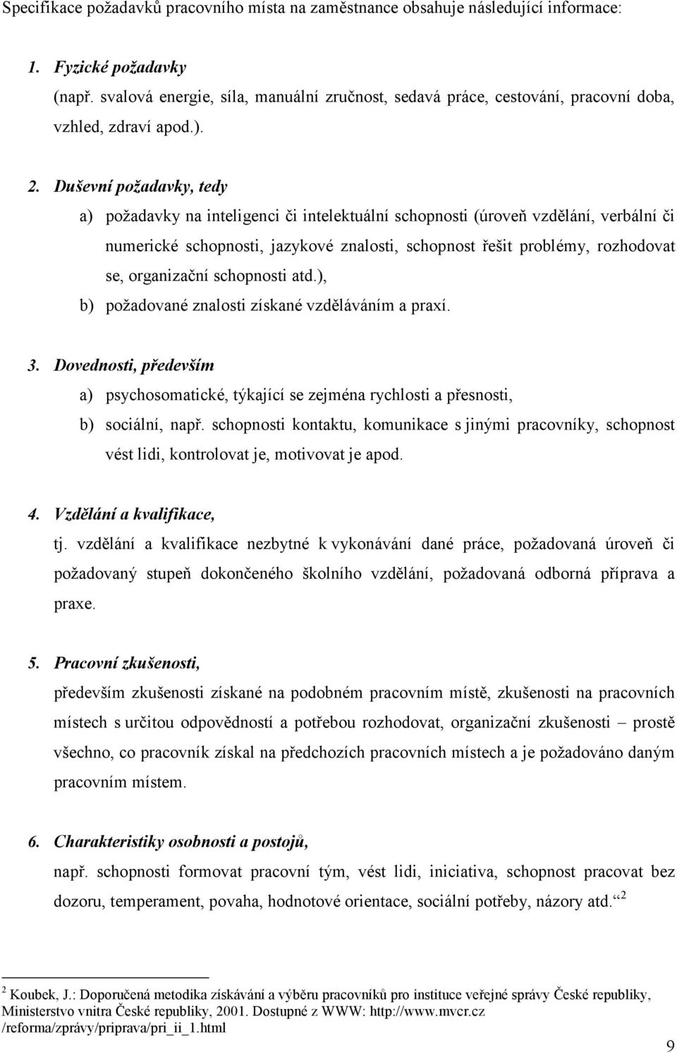 Duševní požadavky, tedy a) požadavky na inteligenci či intelektuální schopnosti (úroveň vzdělání, verbální či numerické schopnosti, jazykové znalosti, schopnost řešit problémy, rozhodovat se,