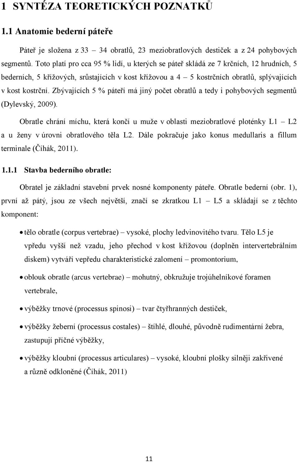 Zbývajících 5 % páteří má jiný počet obratlů a tedy i pohybových segmentů (Dylevský, 2009).
