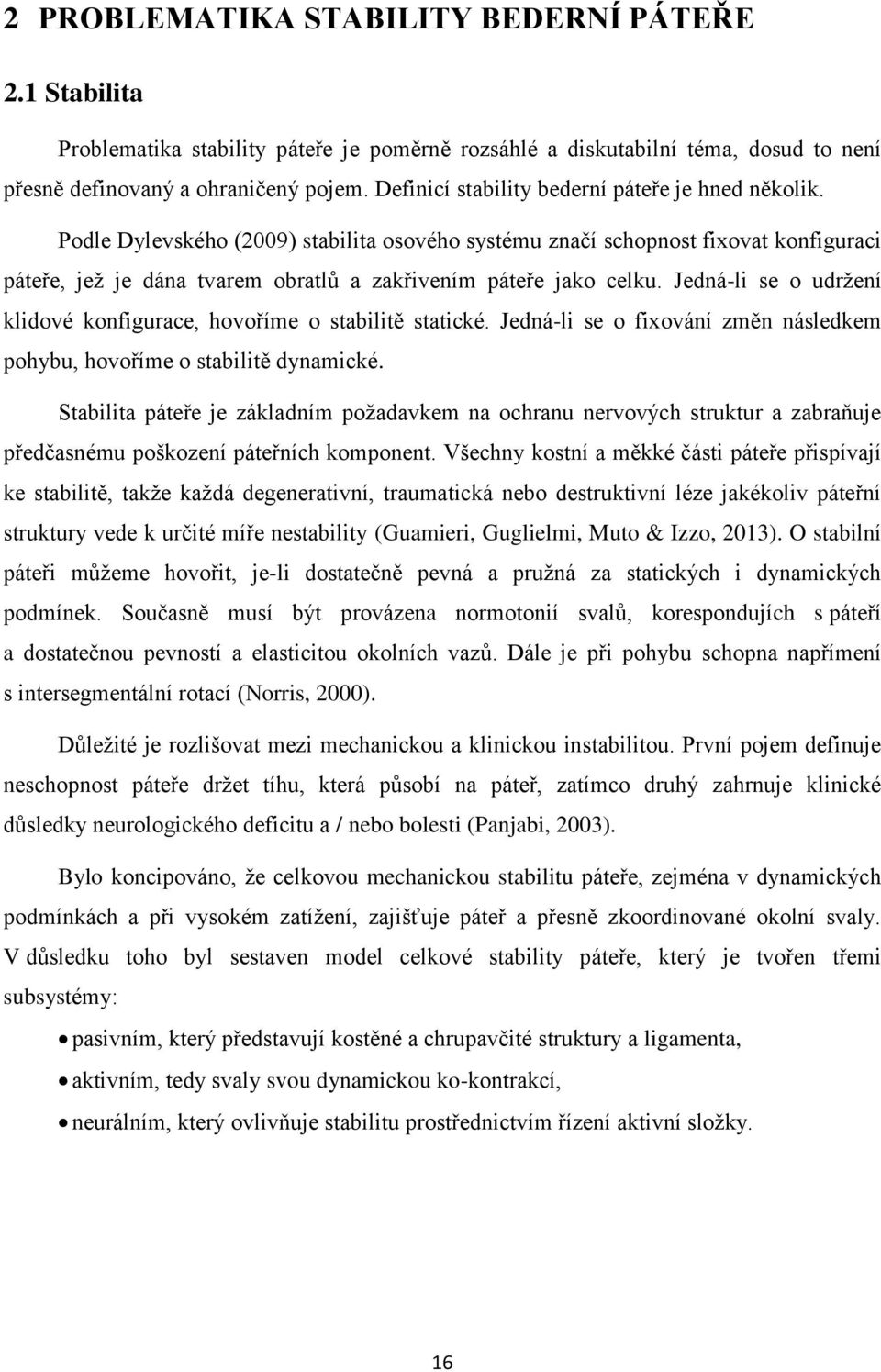Podle Dylevského (2009) stabilita osového systému značí schopnost fixovat konfiguraci páteře, jeţ je dána tvarem obratlů a zakřivením páteře jako celku.